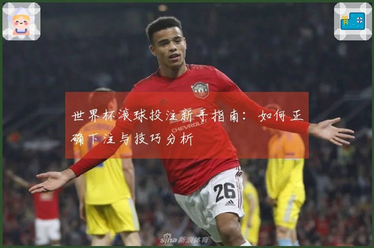 世界杯滚球投注新手指南：如何正确下注与技巧分析