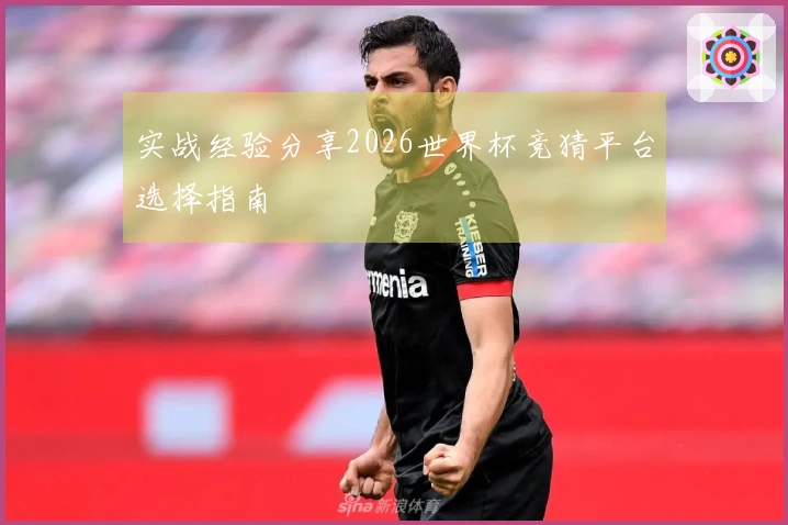实战经验分享2026世界杯竞猜平台选择指南